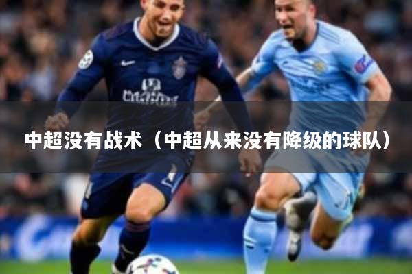 中超没有战术（中超从来没有降级的球队）