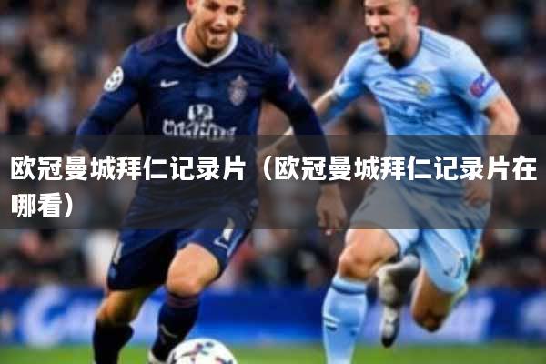 欧冠曼城拜仁记录片（欧冠曼城拜仁记录片在哪看）
